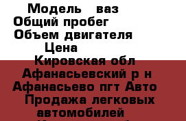  › Модель ­ ваз 2115 › Общий пробег ­ 150 000 › Объем двигателя ­ 76 › Цена ­ 105 000 - Кировская обл., Афанасьевский р-н, Афанасьево пгт Авто » Продажа легковых автомобилей   . Кировская обл.